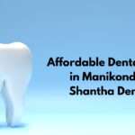 Affordable Dental Clinic in Manikonda | Best Quality Dental Care at Shantha Dental